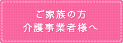 ご家族の方介護事業者様へ